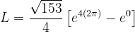 \dpi{120} L=\frac{\sqrt{153}}{4}\left [ e^{4(2\pi) }-e^{0} \right ]